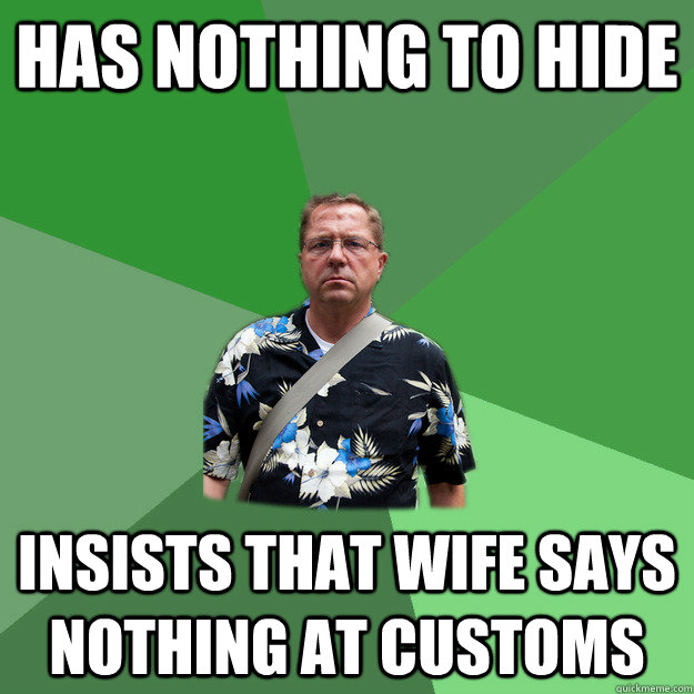 Has nothing to hide Insists that wife says nothing at customs  Nervous Vacation Dad