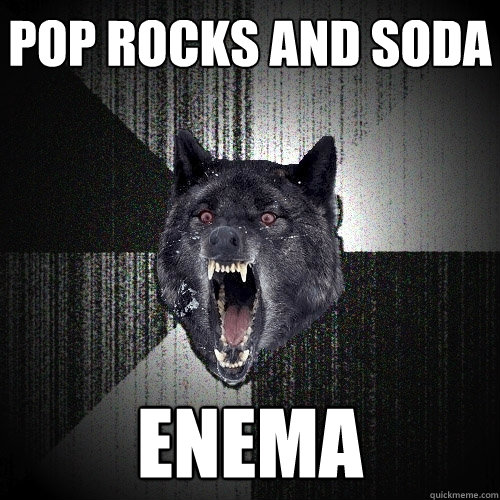 Pop Rocks and Soda ENEMA  Insanity Wolf