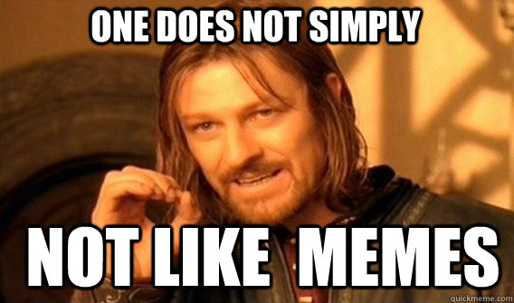 One does not simply NOT LIKE  MEMES  Boromir