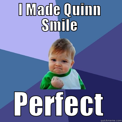 I MADE QUINN SMILE PERFECT Success Kid