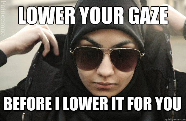 LOWER YOUR GAZE BEFORE I LOWER IT FOR YOU  Badass Muslim Girl - Faineemae