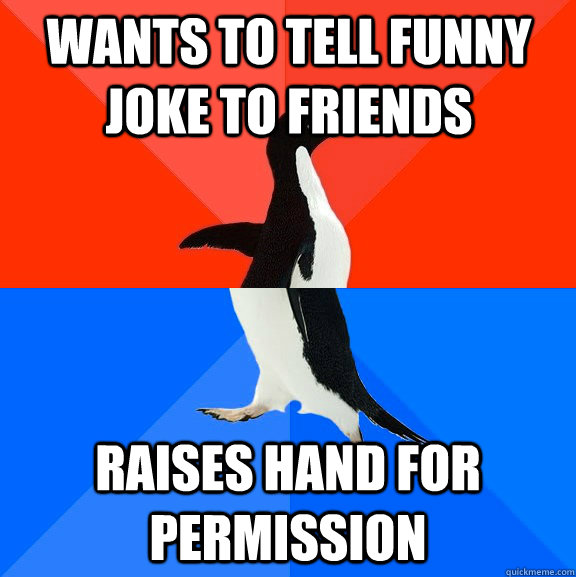 Wants to tell funny joke to friends raises hand for permission  Socially Awesome Awkward Penguin