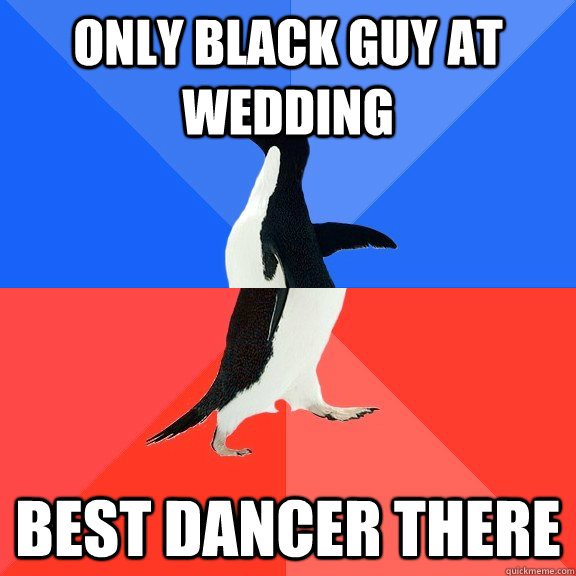 Only black guy at wedding best dancer there  Socially Awkward Awesome Penguin