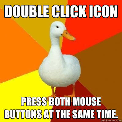 Double click icon Press both mouse buttons at the same time.  