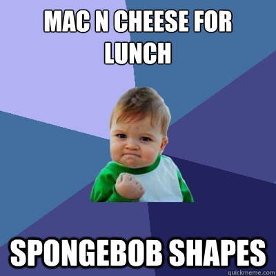Mac n cheese for lunch spongebob shapes - Mac n cheese for lunch spongebob shapes  Success Kid