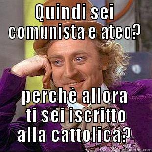 QUINDI SEI COMUNISTA E ATEO? PERCHÈ ALLORA  TI SEI ISCRITTO ALLA CATTOLICA? Condescending Wonka