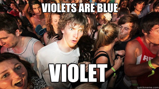  violets are blue
 violet  Sudden Clarity Clarence