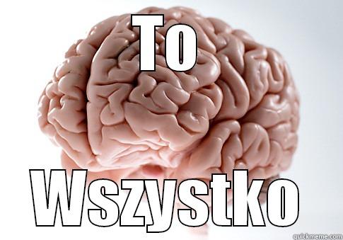 TO WSZYSTKO Scumbag Brain