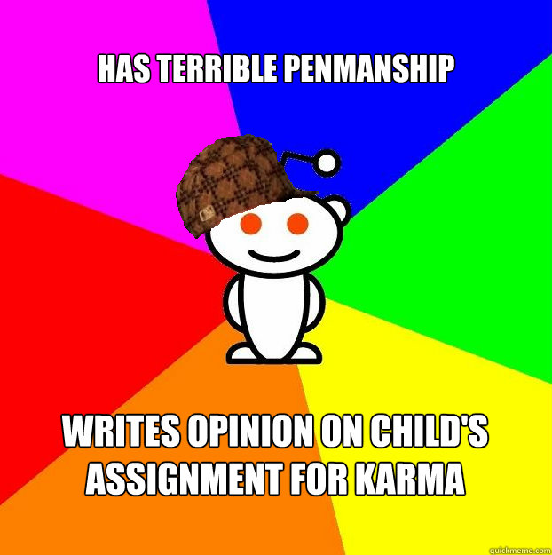 
Has terrible penmanship writes opinion on child's assignment for karma  Scumbag Redditor