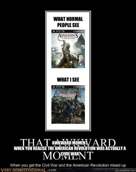 Awkward moment 
when you realise the American Revolution was actually a civil War - Awkward moment 
when you realise the American Revolution was actually a civil War  Assassins Creed 3 meme
