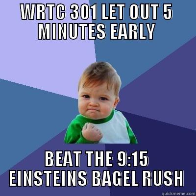 WRTC 301 - WRTC 301 LET OUT 5 MINUTES EARLY BEAT THE 9:15 EINSTEINS BAGEL RUSH Success Kid