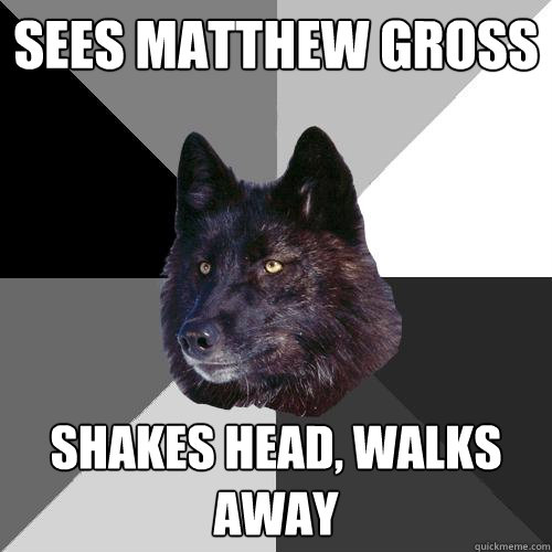 sees matthew gross shakes head, walks away  Sanity Wolf