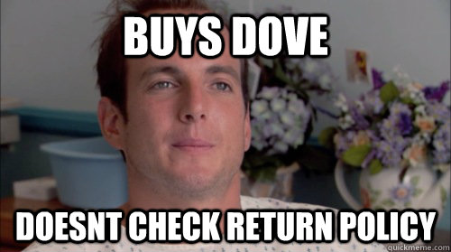 Buys dove doesnt check return policy  Ive Made a Huge Mistake