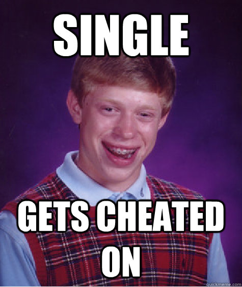 single gets cheated on  Bad Luck Brian