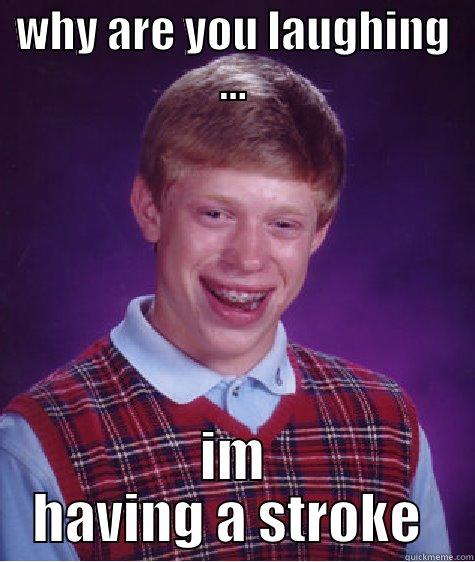ginger stroke meme  - WHY ARE YOU LAUGHING ... IM HAVING A STROKE  Bad Luck Brian