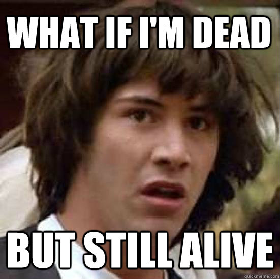 what if i'm dead but still alive  conspiracy keanu