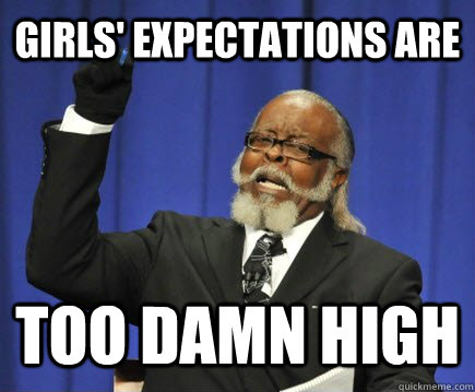 Girls' expectations are too damn high  Too Damn High