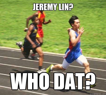 jeremy lin? who dat?  Asians