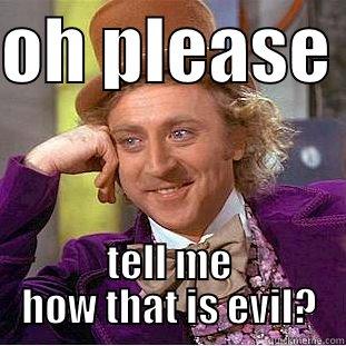 OH PLEASE  TELL ME HOW THAT IS EVIL? Creepy Wonka