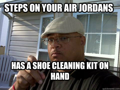 Steps on your air jordans has a shoe cleaning kit on hand  Ghetto Good Guy Greg
