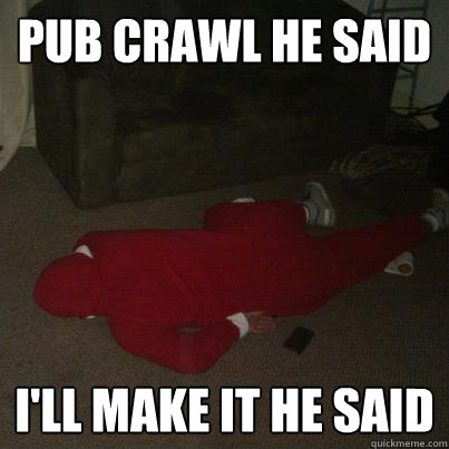 pub crawl he said i'll make it he said - pub crawl he said i'll make it he said  Misc