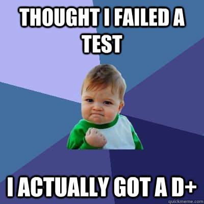 Thought I failed a test I actually got a D+  Success Kid
