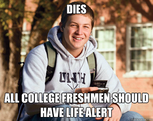 Dies All college freshmen should have life alert  College Freshman