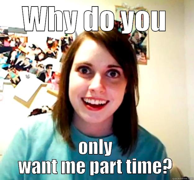 WHY DO YOU ONLY WANT ME PART TIME? Overly Attached Girlfriend