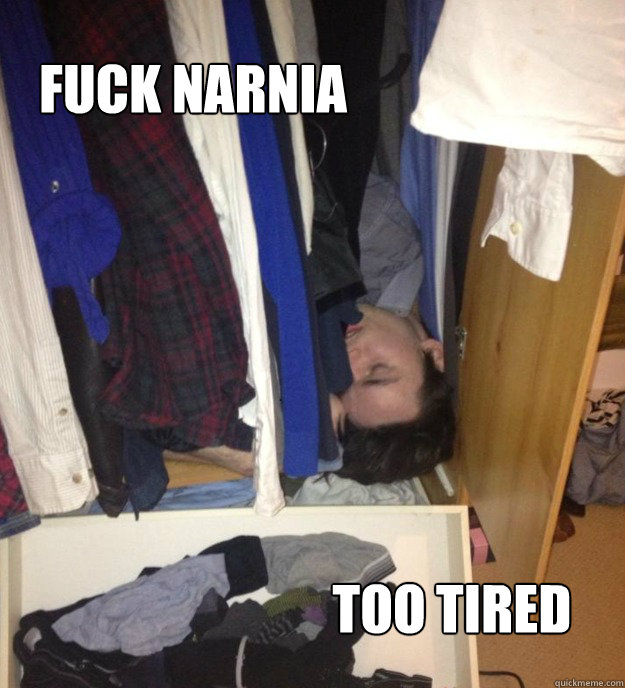 Fuck narnia too tired  Narnia