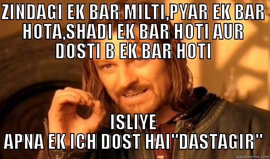 ZINDAGI EK BAR MILTI,PYAR EK BAR HOTA,SHADI EK BAR HOTI AUR DOSTI B EK BAR HOTI ISLIYE APNA EK ICH DOST HAI