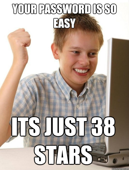 Your password is so easy It´s just 38 stars  First Day on the Internet Kid