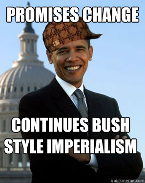 Promises change Continues Bush style Imperialism    Scumbag Obama
