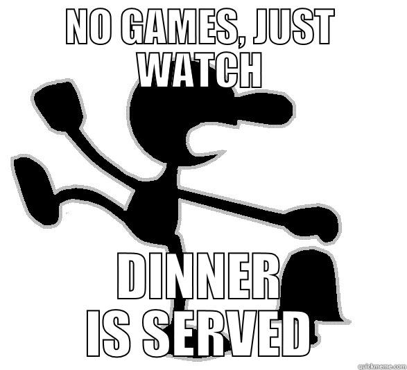 NO GAMES, JUST WATCH DINNER IS SERVED Misc