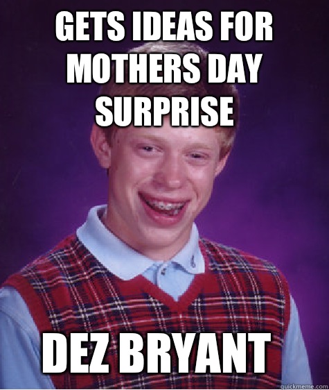 Gets ideas for mothers day surprise Dez Bryant  Bad Luck Brian