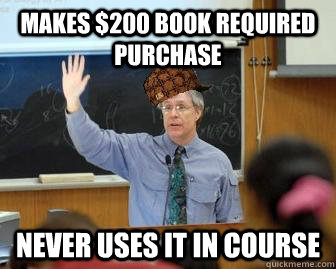 Makes $200 book required purchase  never uses it in course  Scumbag Professor