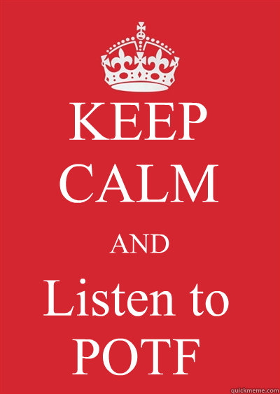 KEEP CALM AND Listen to POTF  Keep calm or gtfo