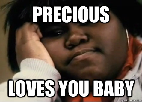 PRECIOUS LOVES YOU BABY  Unimpressed Precious
