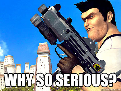  WHY SO SERIOUS?  Why so serious sam
