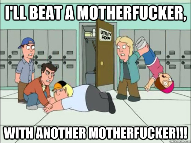 I'll Beat A Motherfucker, with another motherfucker!!! - I'll Beat A Motherfucker, with another motherfucker!!!  Ill Beat a Moththerfucker with another Motherfucker