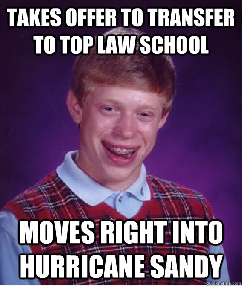 Takes offer to transfer to top law school Moves right into hurricane sandy  Bad Luck Brian