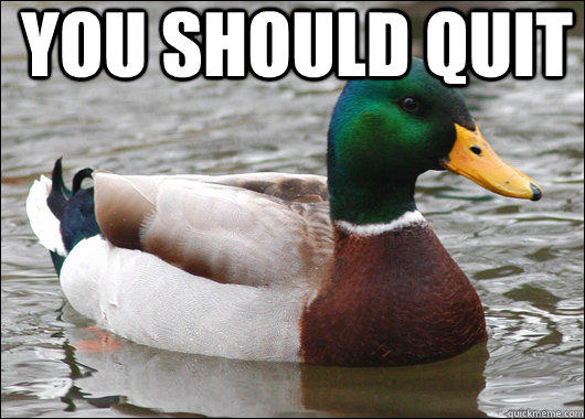 You should quit        Actual Advice Mallard