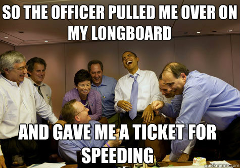 So the officer pulled me over on my longboard and gave me a ticket for speeding  