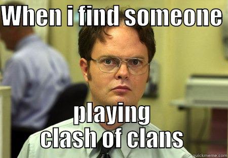 WHEN I FIND SOMEONE  PLAYING CLASH OF CLANS Schrute