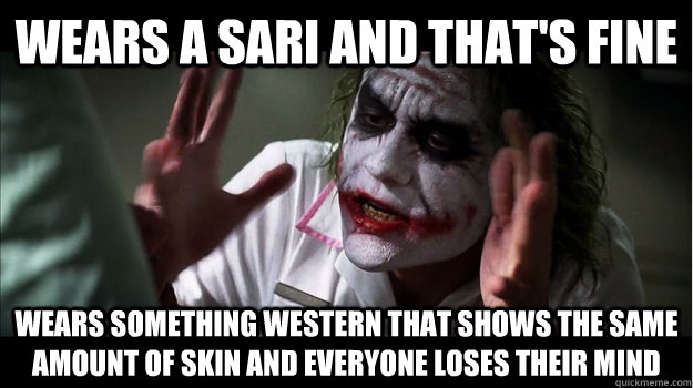 Wears a sari and that's fine Wears something western that shows the same amount of skin and everyone loses their mind - Wears a sari and that's fine Wears something western that shows the same amount of skin and everyone loses their mind  Joker Mind Loss