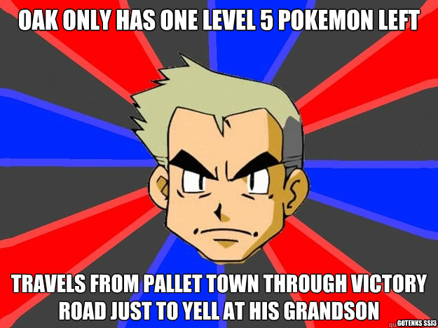 oak only has one level 5 pokemon left travels from pallet town through victory road just to yell at his grandson gotenks ssj3  Pokemon Logic