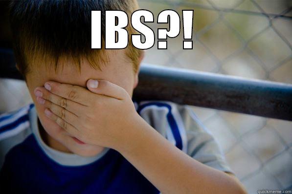 IBS?!  Confession kid