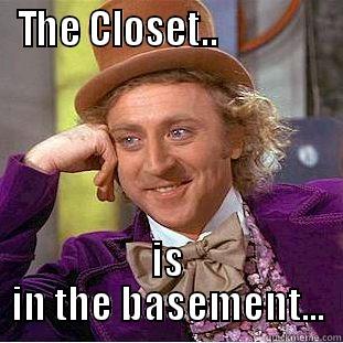 THE CLOSET..               IS IN THE BASEMENT... Condescending Wonka