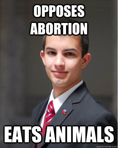 opposes abortion eats animals - opposes abortion eats animals  College Conservative