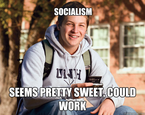 seems pretty sweet, could work  socialism  College Freshman