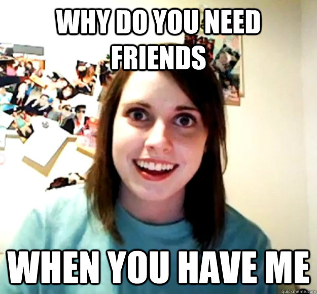 Why do you need friends when you have me - Why do you need friends when you have me  Misc
